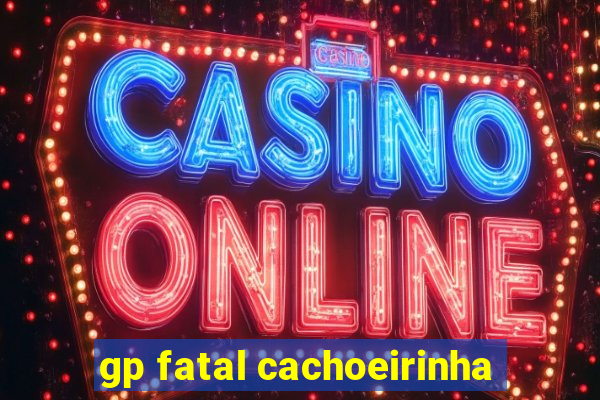 gp fatal cachoeirinha